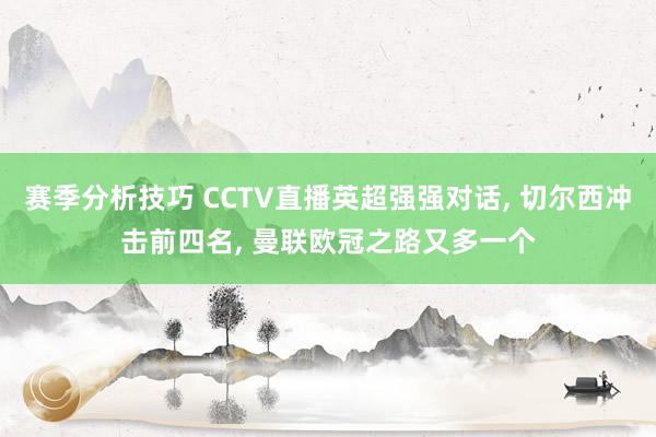 赛季分析技巧 CCTV直播英超强强对话, 切尔西冲击前四名, 曼联欧冠之路又多一个