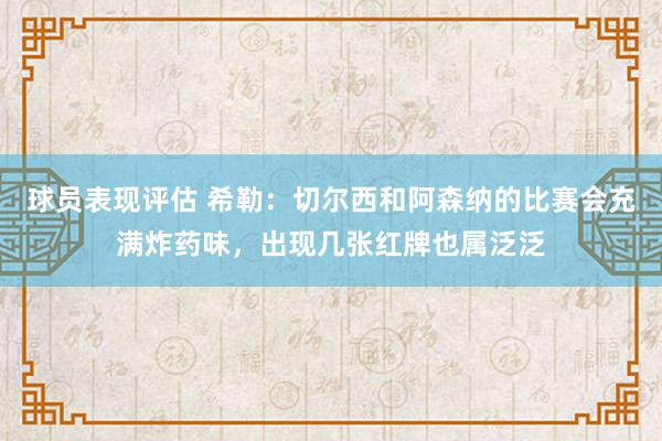 球员表现评估 希勒：切尔西和阿森纳的比赛会充满炸药味，出现几张红牌也属泛泛