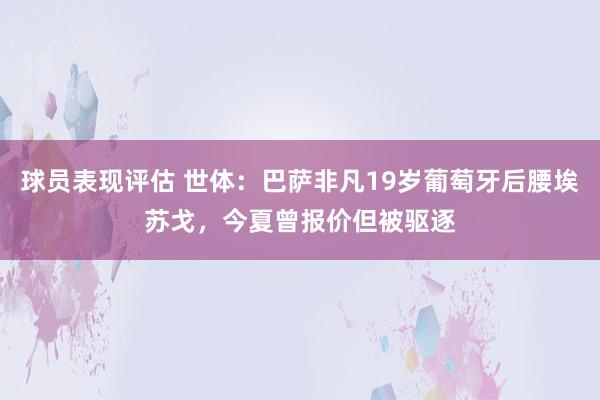 球员表现评估 世体：巴萨非凡19岁葡萄牙后腰埃苏戈，今夏曾报价但被驱逐