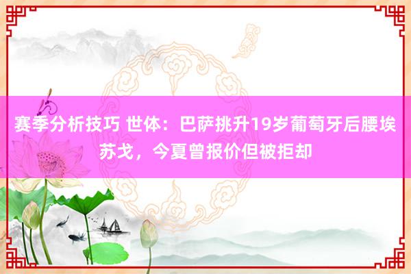 赛季分析技巧 世体：巴萨挑升19岁葡萄牙后腰埃苏戈，今夏曾报价但被拒却