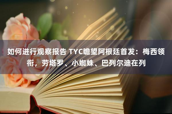 如何进行观察报告 TYC瞻望阿根廷首发：梅西领衔，劳塔罗、小蜘蛛、巴列尔迪在列