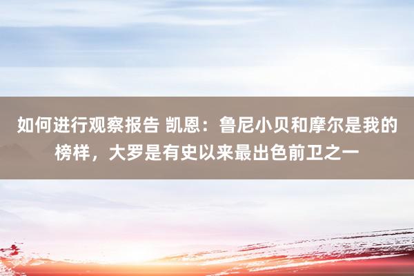 如何进行观察报告 凯恩：鲁尼小贝和摩尔是我的榜样，大罗是有史以来最出色前卫之一