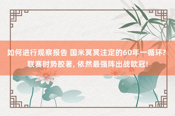 如何进行观察报告 国米冥冥注定的60年一循环? 联赛时势胶著, 依然最强阵出战欧冠!