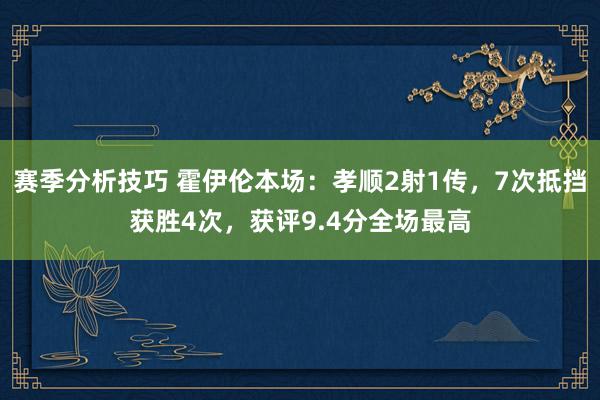 赛季分析技巧 霍伊伦本场：孝顺2射1传，7次抵挡获胜4次，获评9.4分全场最高