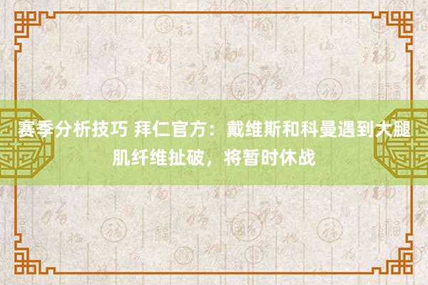 赛季分析技巧 拜仁官方：戴维斯和科曼遇到大腿肌纤维扯破，将暂时休战