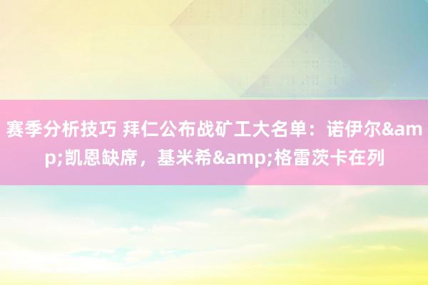 赛季分析技巧 拜仁公布战矿工大名单：诺伊尔&凯恩缺席，基米希&格雷茨卡在列