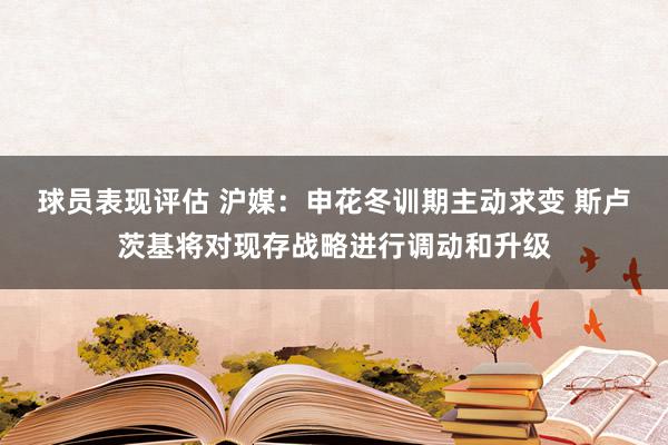 球员表现评估 沪媒：申花冬训期主动求变 斯卢茨基将对现存战略进行调动和升级