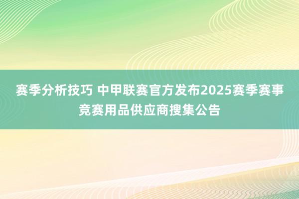 赛季分析技巧 中甲联赛官方发布2025赛季赛事竞赛用品供应商搜集公告