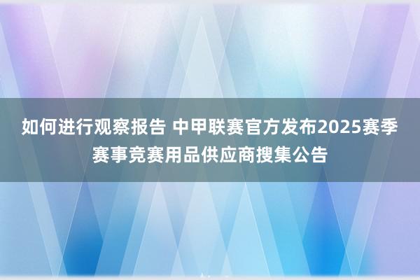 如何进行观察报告 中甲联赛官方发布2025赛季赛事竞赛用品供应商搜集公告