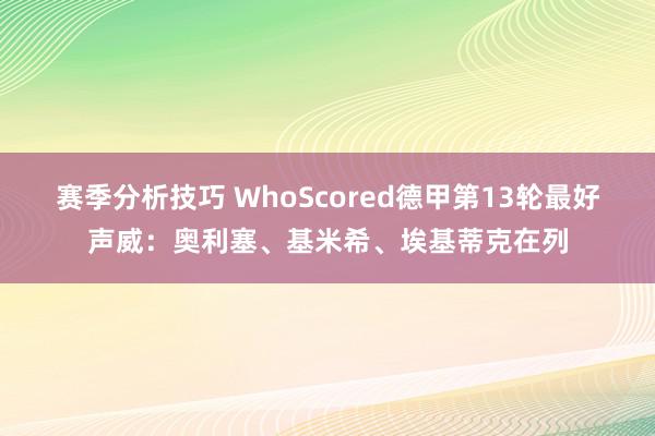 赛季分析技巧 WhoScored德甲第13轮最好声威：奥利塞、基米希、埃基蒂克在列