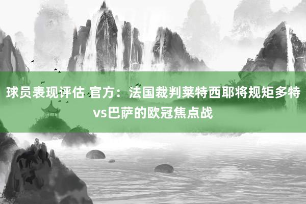 球员表现评估 官方：法国裁判莱特西耶将规矩多特vs巴萨的欧冠焦点战