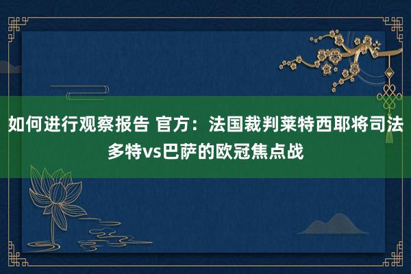 如何进行观察报告 官方：法国裁判莱特西耶将司法多特vs巴萨的欧冠焦点战