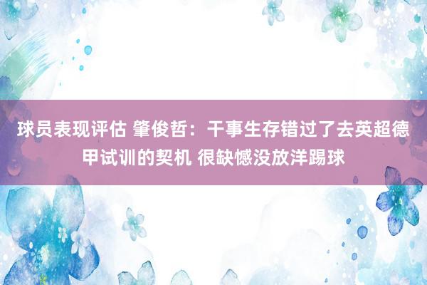 球员表现评估 肇俊哲：干事生存错过了去英超德甲试训的契机 很缺憾没放洋踢球