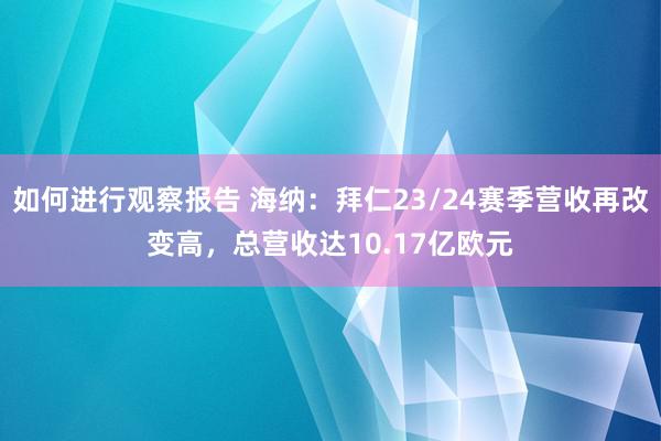 如何进行观察报告 海纳：拜仁23/24赛季营收再改变高，总营收达10.17亿欧元