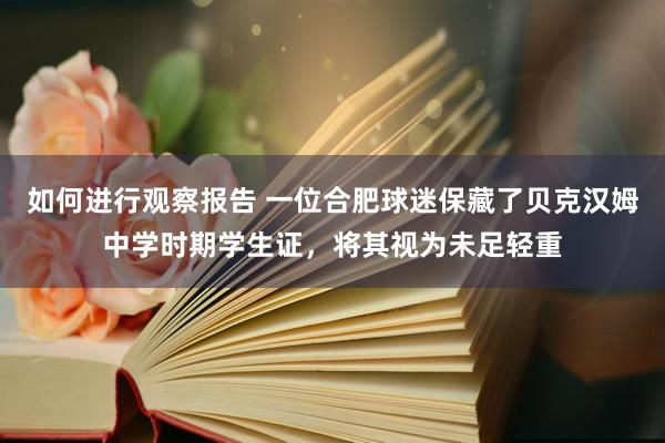 如何进行观察报告 一位合肥球迷保藏了贝克汉姆中学时期学生证，将其视为未足轻重