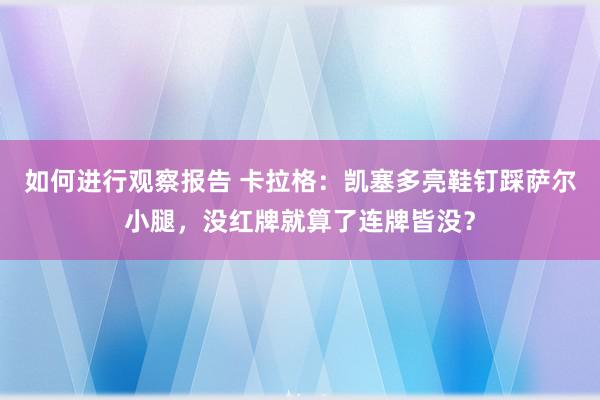 如何进行观察报告 卡拉格：凯塞多亮鞋钉踩萨尔小腿，没红牌就算了连牌皆没？