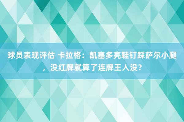 球员表现评估 卡拉格：凯塞多亮鞋钉踩萨尔小腿，没红牌就算了连牌王人没？