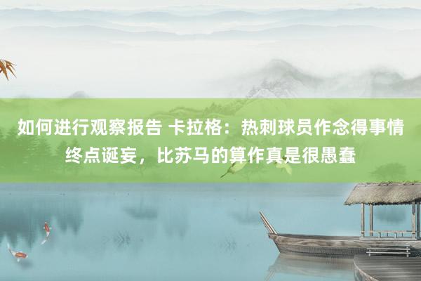 如何进行观察报告 卡拉格：热刺球员作念得事情终点诞妄，比苏马的算作真是很愚蠢