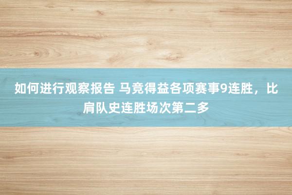 如何进行观察报告 马竞得益各项赛事9连胜，比肩队史连胜场次第二多