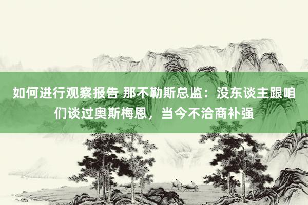 如何进行观察报告 那不勒斯总监：没东谈主跟咱们谈过奥斯梅恩，当今不洽商补强