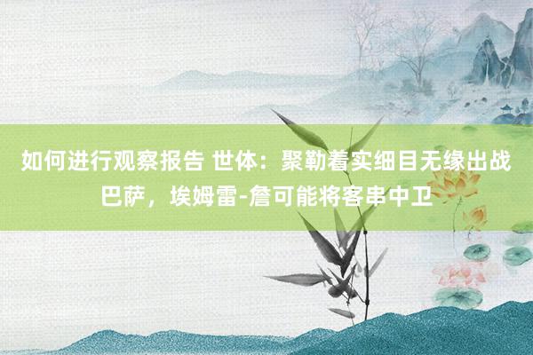 如何进行观察报告 世体：聚勒着实细目无缘出战巴萨，埃姆雷-詹可能将客串中卫