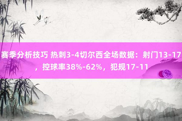 赛季分析技巧 热刺3-4切尔西全场数据：射门13-17，控球率38%-62%，犯规17-11