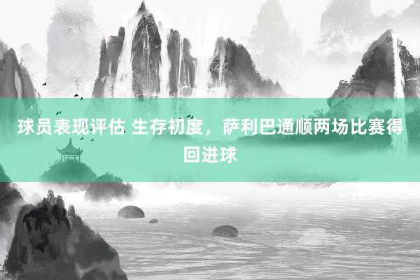 球员表现评估 生存初度，萨利巴通顺两场比赛得回进球