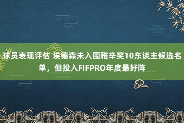 球员表现评估 埃德森未入围雅辛奖10东谈主候选名单，但投入FIFPRO年度最好阵